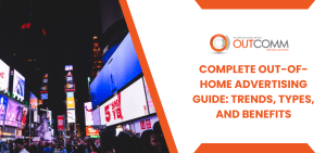 Complete Out-of-Home Advertising Guide: Trends, Types, and Benefits