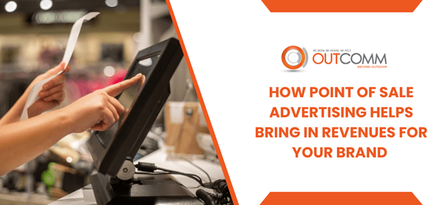 How Point Of Sale Advertising Helps Bring In Revenues For Your Brand