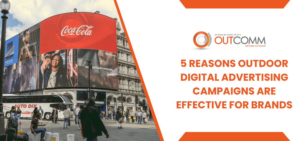 5 Reasons Outdoor Digital Advertising Campaigns Are Effective For Brands