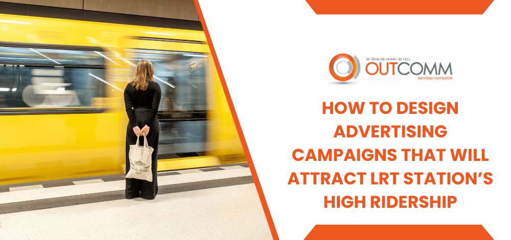 How To Design Advertising Campaigns That Will Attract LRT Station’s High Ridership