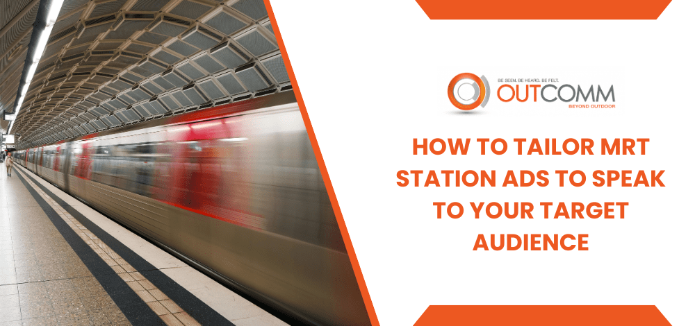 How To Tailor MRT Station Ads To Speak To Your Target Audience